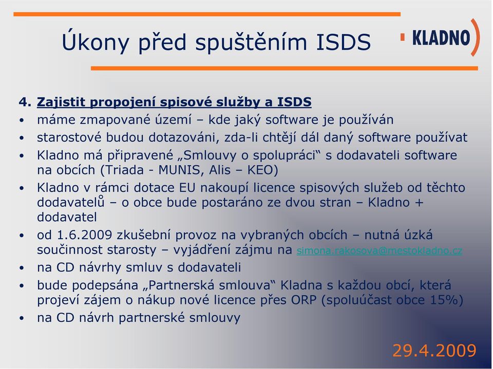 Smlouvy o spolupráci s dodavateli software na obcích (Triada - MUNIS, Alis KEO) Kladno v rámci dotace EU nakoupí licence spisových služeb od těchto dodavatelů o obce bude postaráno ze