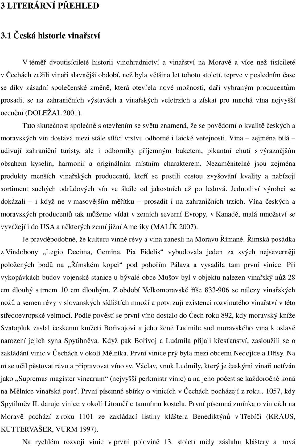 teprve v posledním čase se díky zásadní společenské změně, která otevřela nové možnosti, daří vybraným producentům prosadit se na zahraničních výstavách a vinařských veletrzích a získat pro mnohá