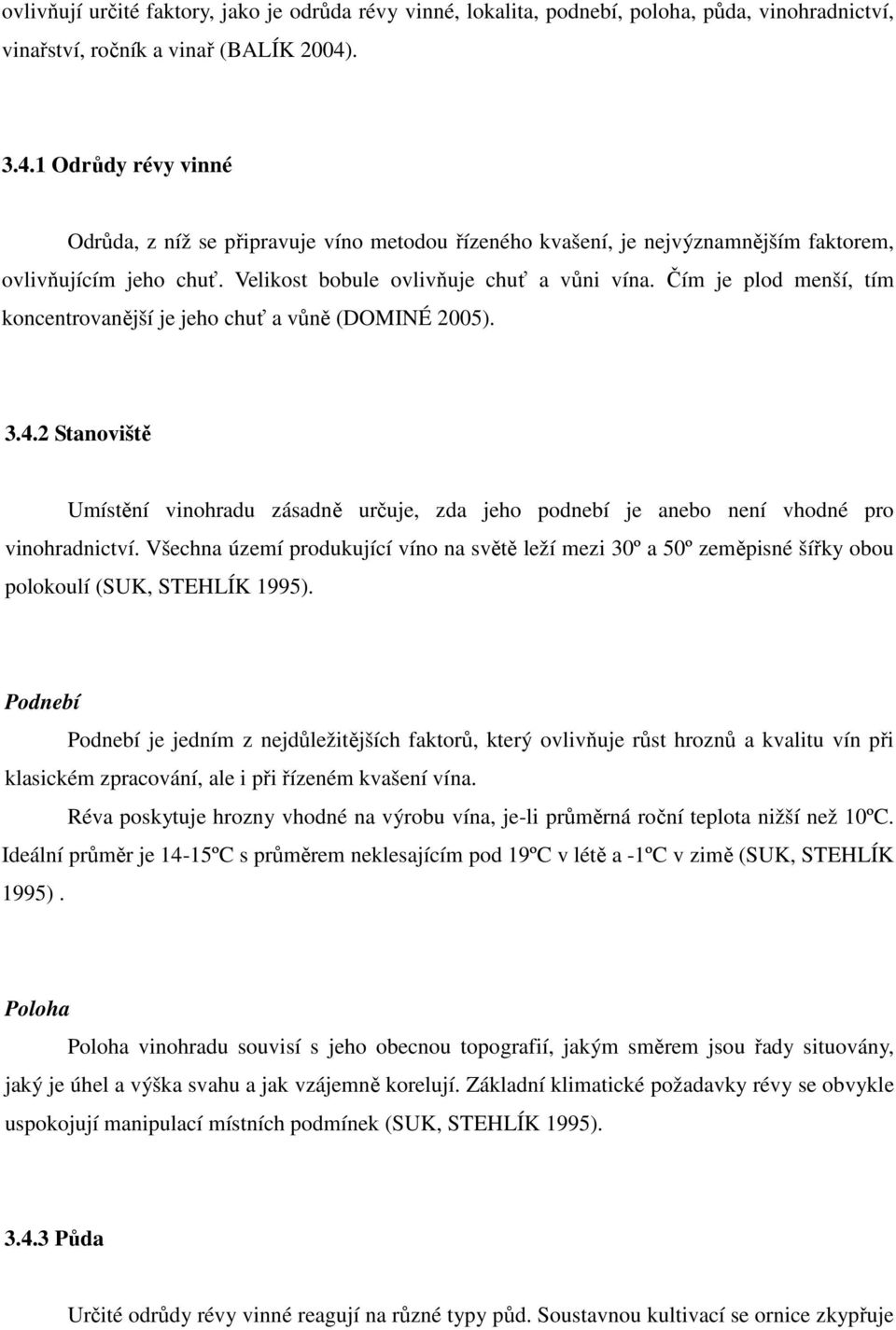 Čím je plod menší, tím koncentrovanější je jeho chuť a vůně (DOMINÉ 2005). 3.4.2 Stanoviště Umístění vinohradu zásadně určuje, zda jeho podnebí je anebo není vhodné pro vinohradnictví.