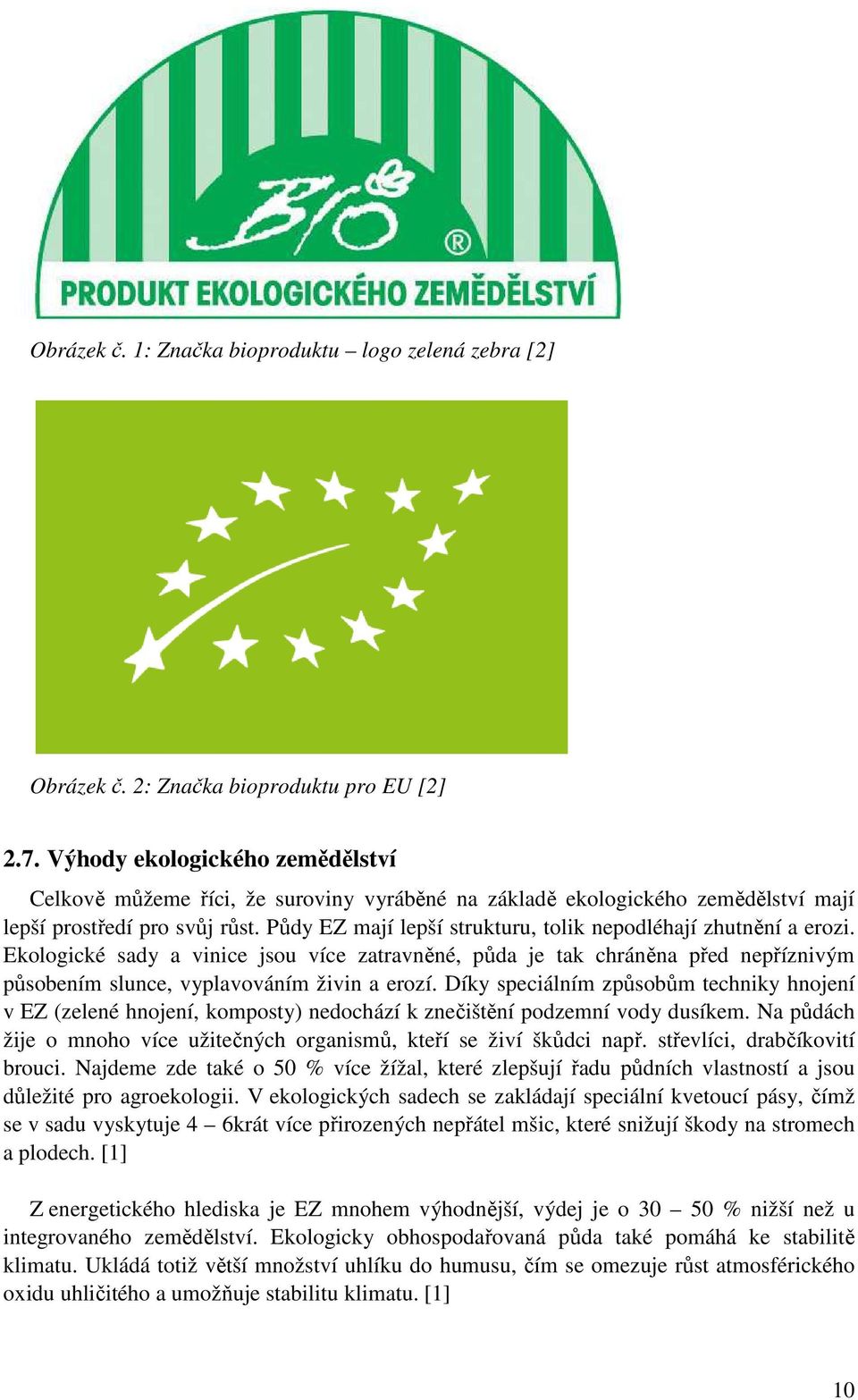 Půdy EZ mají lepší strukturu, tolik nepodléhají zhutnění a erozi. Ekologické sady a vinice jsou více zatravněné, půda je tak chráněna před nepříznivým působením slunce, vyplavováním živin a erozí.