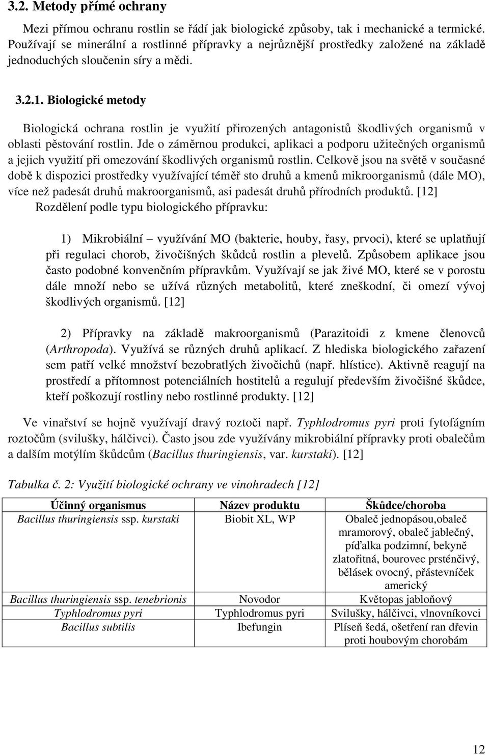 Biologické metody Biologická ochrana rostlin je využití přirozených antagonistů škodlivých organismů v oblasti pěstování rostlin.