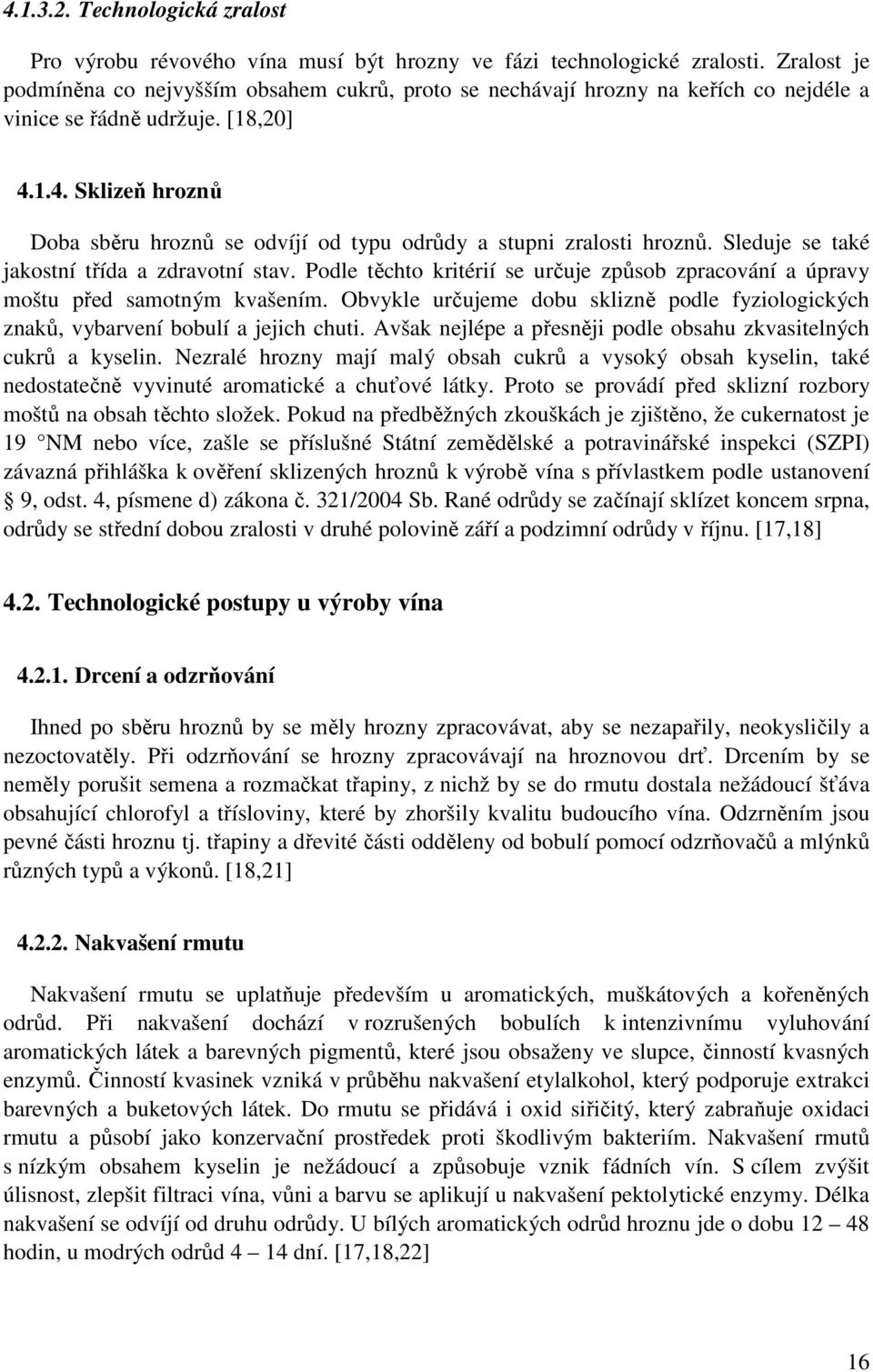 1.4. Sklizeň hroznů Doba sběru hroznů se odvíjí od typu odrůdy a stupni zralosti hroznů. Sleduje se také jakostní třída a zdravotní stav.