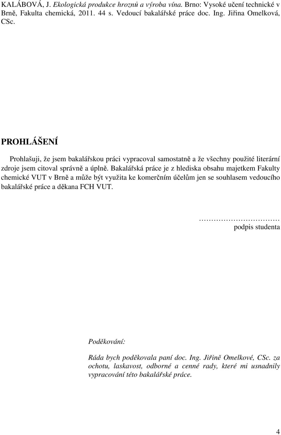 Bakalářská práce je z hlediska obsahu majetkem Fakulty chemické VUT v Brně a může být využita ke komerčním účelům jen se souhlasem vedoucího bakalářské práce a děkana