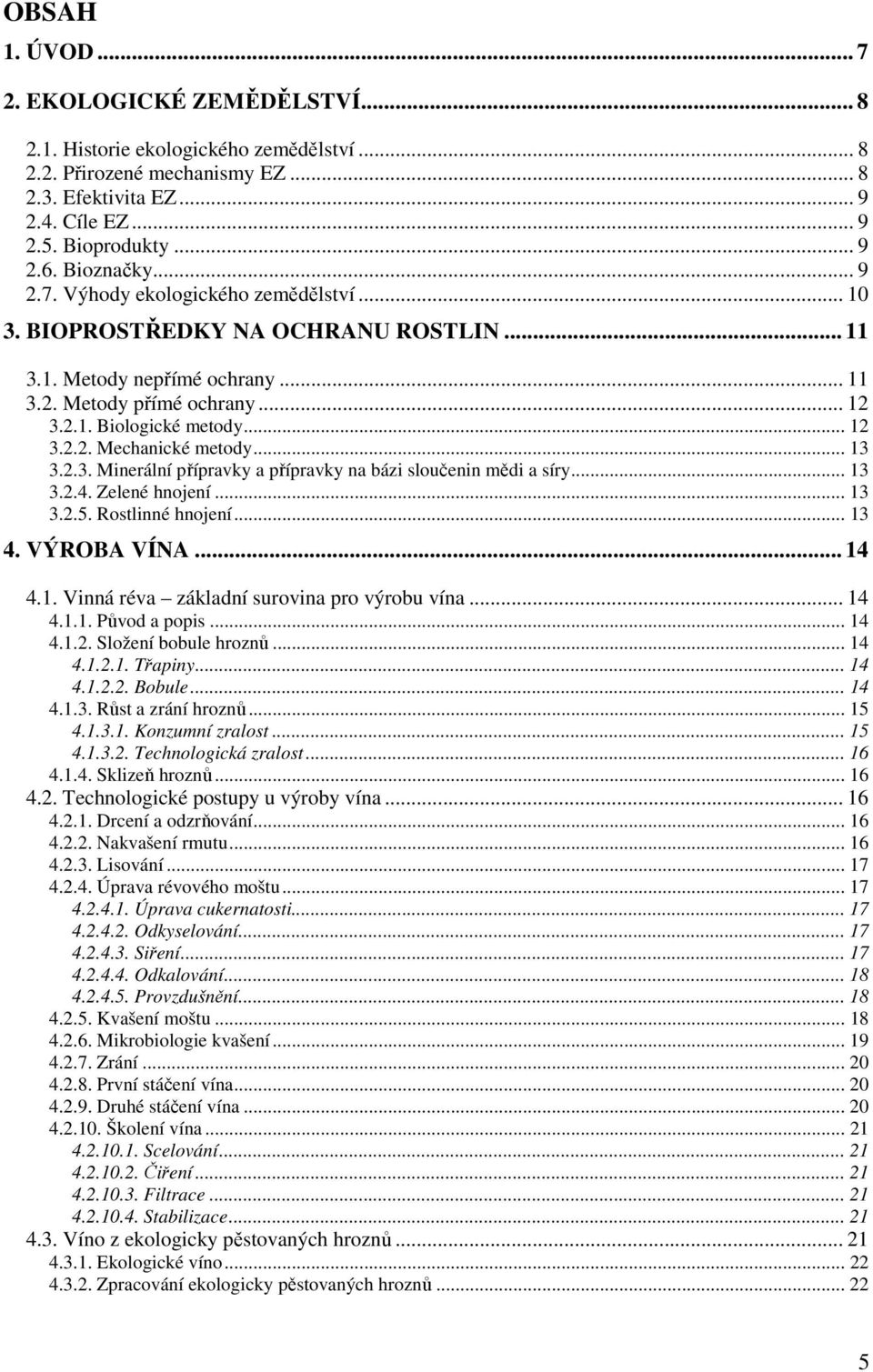 .. 13 3.2.3. Minerální přípravky a přípravky na bázi sloučenin mědi a síry... 13 3.2.4. Zelené hnojení... 13 3.2.5. Rostlinné hnojení... 13 4. VÝROBA VÍNA... 14 4.1. Vinná réva základní surovina pro výrobu vína.