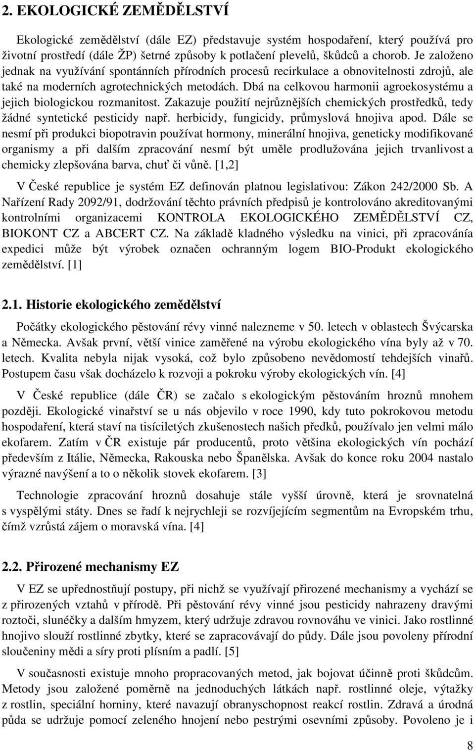 Dbá na celkovou harmonii agroekosystému a jejich biologickou rozmanitost. Zakazuje použití nejrůznějších chemických prostředků, tedy žádné syntetické pesticidy např.