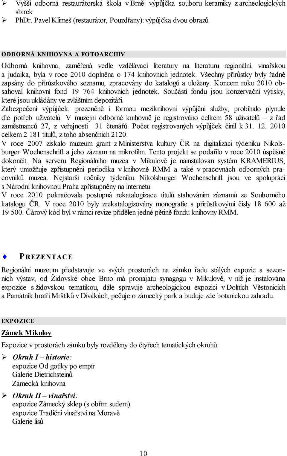 roce 2010 doplněna o 174 knihovních jednotek. Všechny přírůstky byly řádně zapsány do přírůstkového seznamu, zpracovány do katalogů a uloženy.