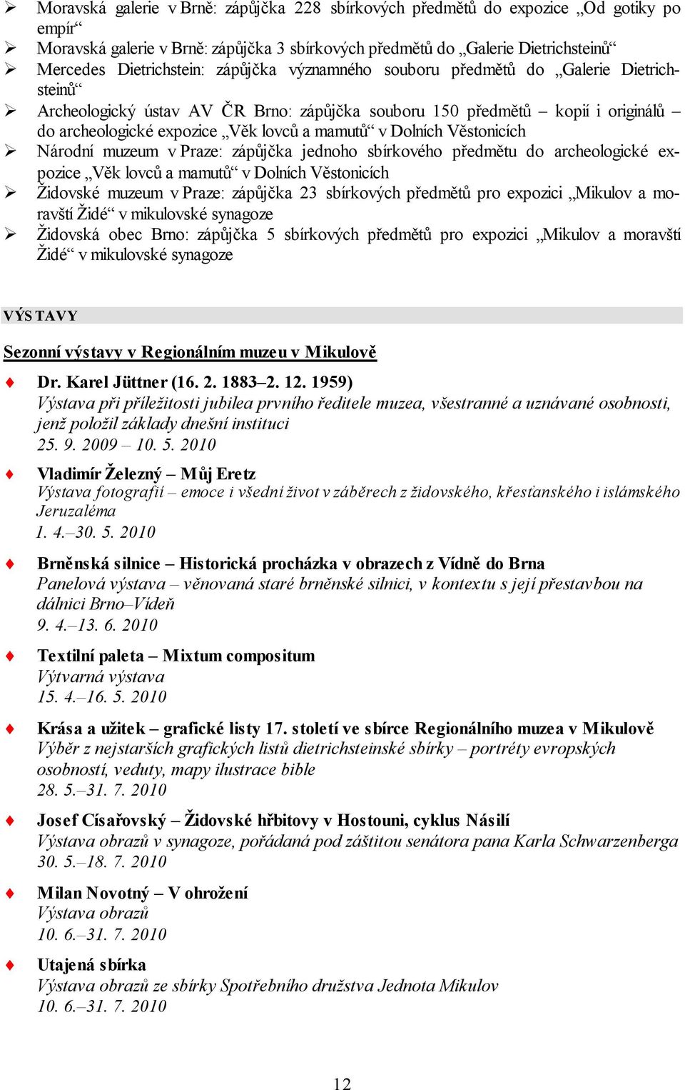 Věstonicích Národní muzeum v Praze: zápůjčka jednoho sbírkového předmětu do archeologické expozice Věk lovců a mamutů v Dolních Věstonicích Židovské muzeum v Praze: zápůjčka 23 sbírkových předmětů