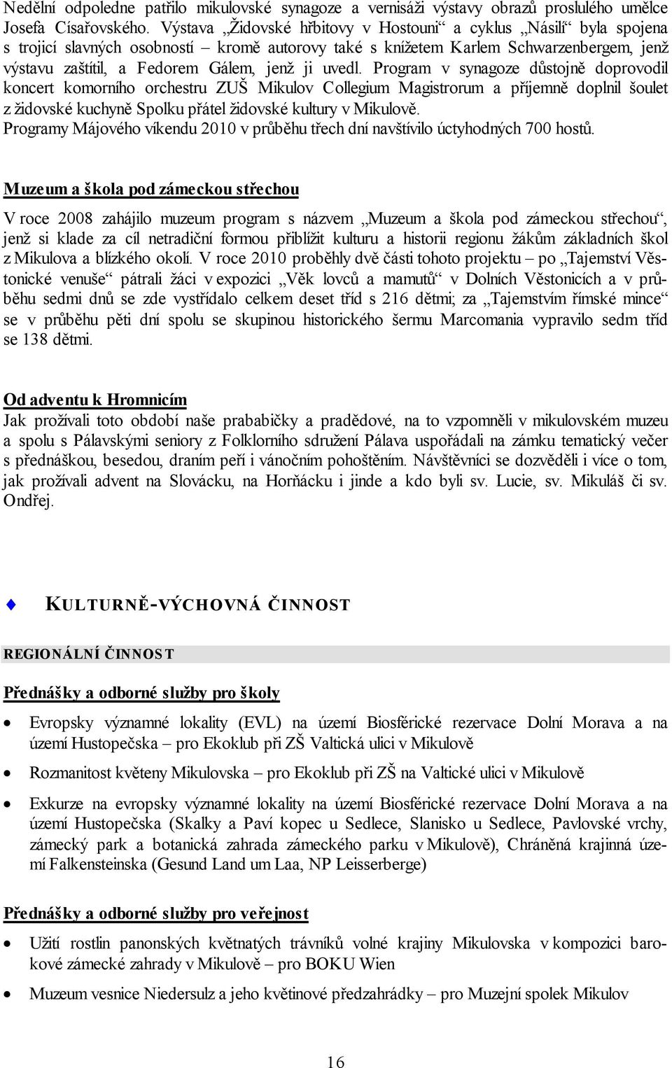 uvedl. Program v synagoze důstojně doprovodil koncert komorního orchestru ZUŠ Mikulov Collegium Magistrorum a příjemně doplnil šoulet z židovské kuchyně Spolku přátel židovské kultury v Mikulově.