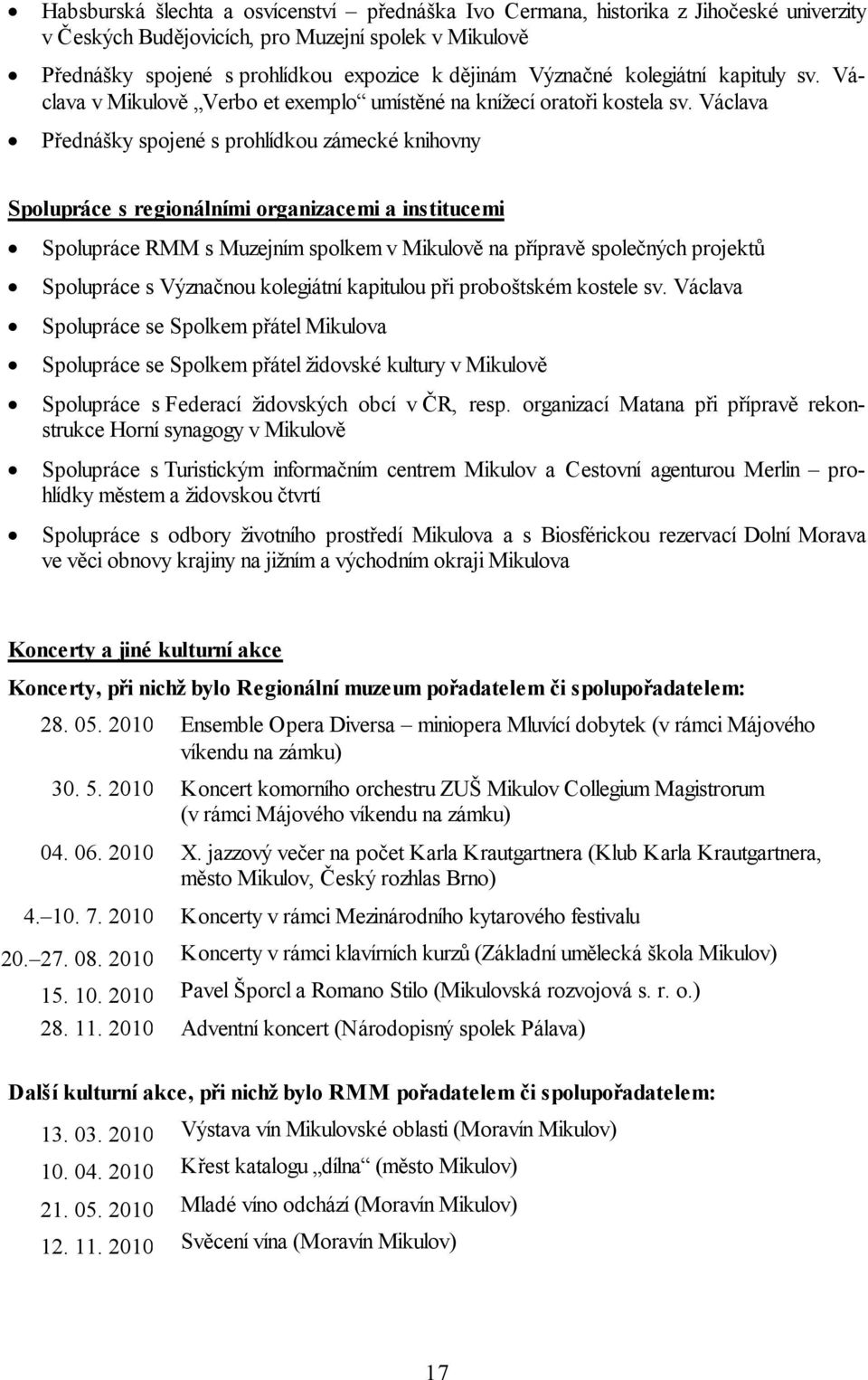 Václava Přednášky spojené s prohlídkou zámecké knihovny Spolupráce s regionálními organizacemi a institucemi Spolupráce RMM s Muzejním spolkem v Mikulově na přípravě společných projektů Spolupráce s