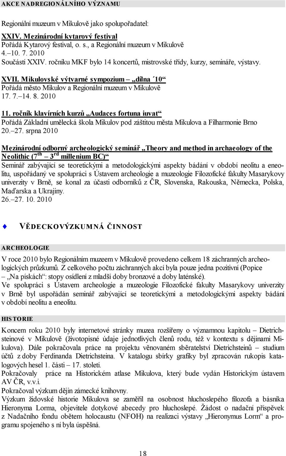 14. 8. 2010 11. ročník klavírních kurzů Audaces fortuna iuvat Pořádá Základní umělecká škola Mikulov pod záštitou města Mikulova a Filharmonie Brno 20. 27.