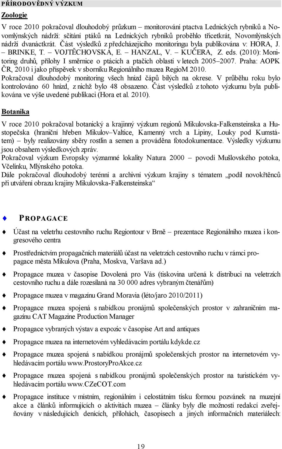 (2010): Monitoring druhů, přílohy I směrnice o ptácích a ptačích oblastí v letech 2005 2007. Praha: AOPK ČR, 2010 i jako příspěvek v sborníku Regionálního muzea RegioM 2010.