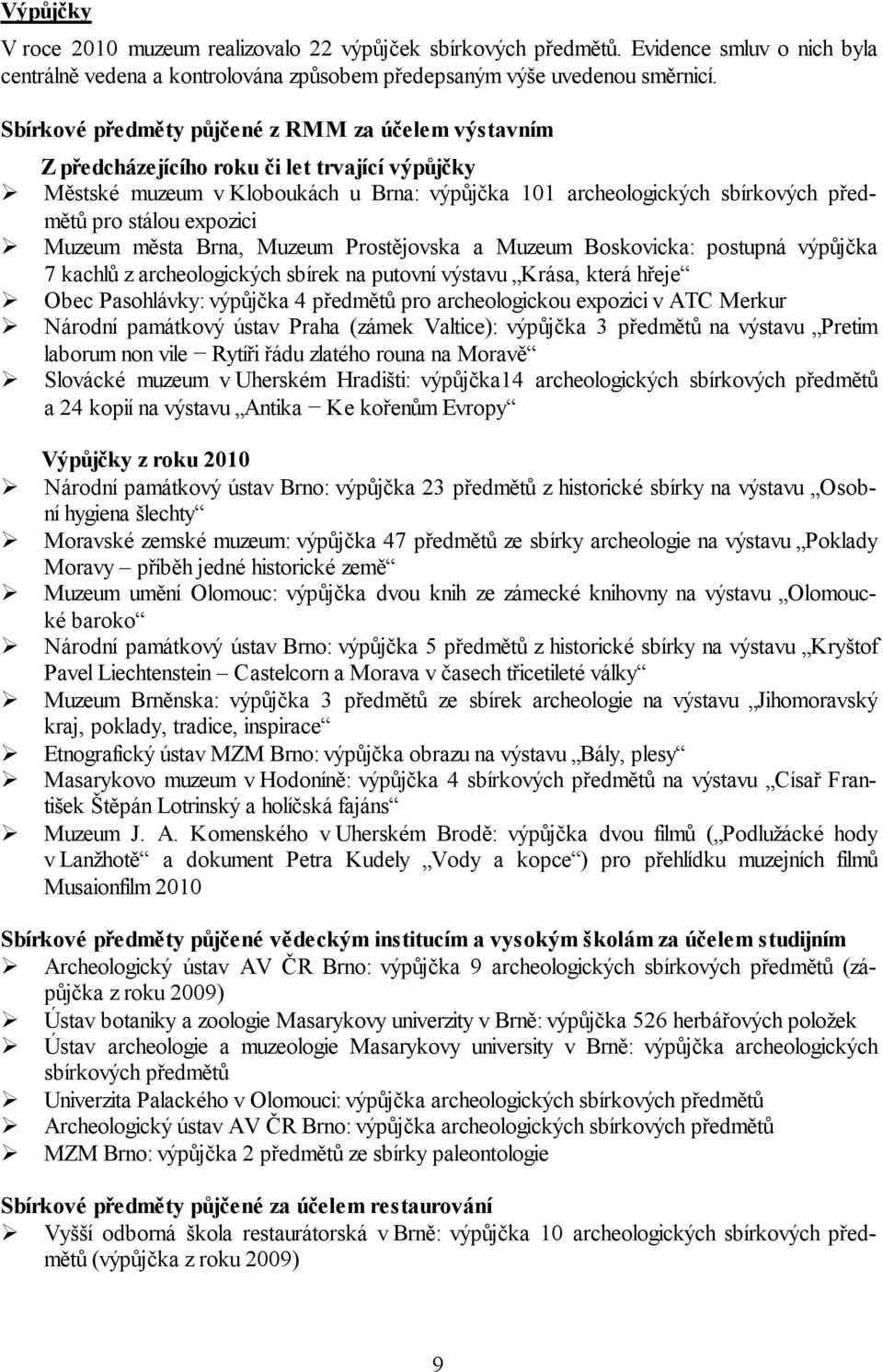 expozici Muzeum města Brna, Muzeum Prostějovska a Muzeum Boskovicka: postupná výpůjčka 7 kachlů z archeologických sbírek na putovní výstavu Krása, která hřeje Obec Pasohlávky: výpůjčka 4 předmětů pro