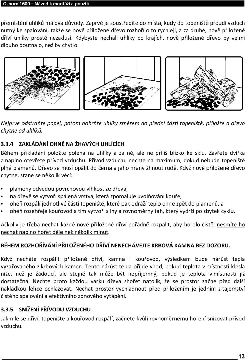 Kdybyste nechali uhlíky po krajích, nově přiložené dřevo by velmi dlouho doutnalo, než by chytlo.