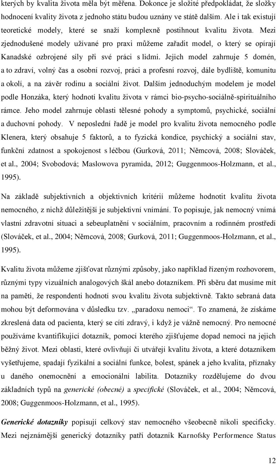 Mezi zjednodušené modely užívané pro praxi můžeme zařadit model, o který se opírají Kanadské ozbrojené síly při své práci s lidmi.