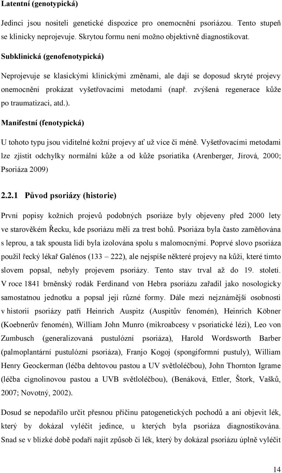 zvýšená regenerace kůže po traumatizaci, atd.). Manifestní (fenotypická) U tohoto typu jsou viditelné kožní projevy ať už více či méně.