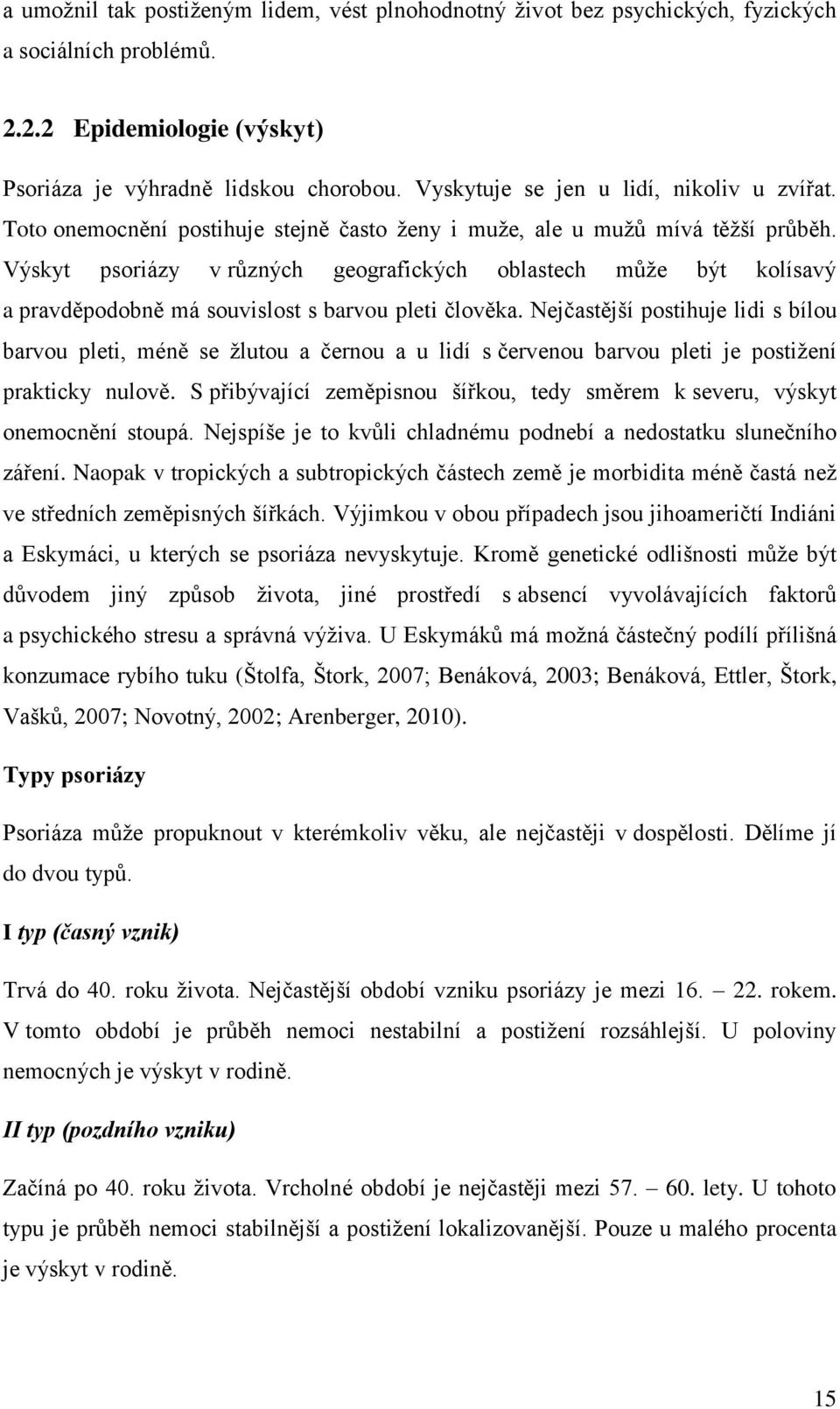 Výskyt psoriázy v různých geografických oblastech může být kolísavý a pravděpodobně má souvislost s barvou pleti člověka.