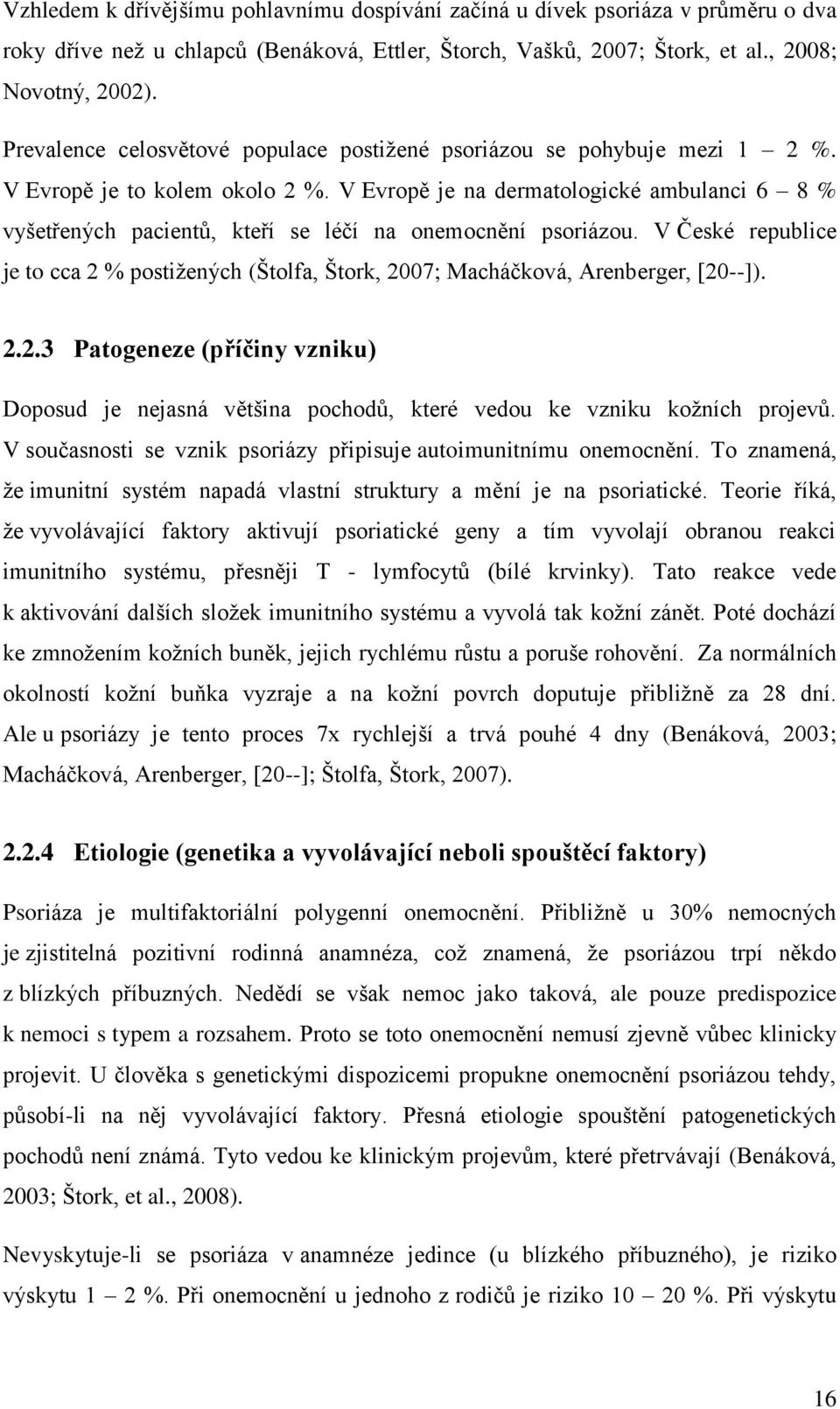 V Evropě je na dermatologické ambulanci 6 8 % vyšetřených pacientů, kteří se léčí na onemocnění psoriázou.