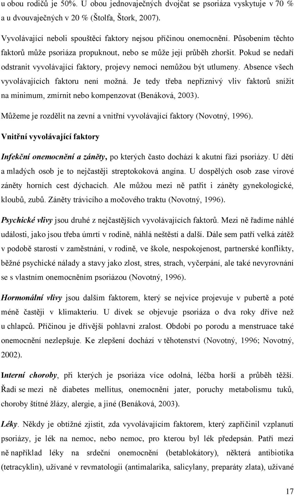 Absence všech vyvolávajících faktoru není možná. Je tedy třeba nepříznivý vliv faktorů snížit na minimum, zmírnit nebo kompenzovat (Benáková, 23).