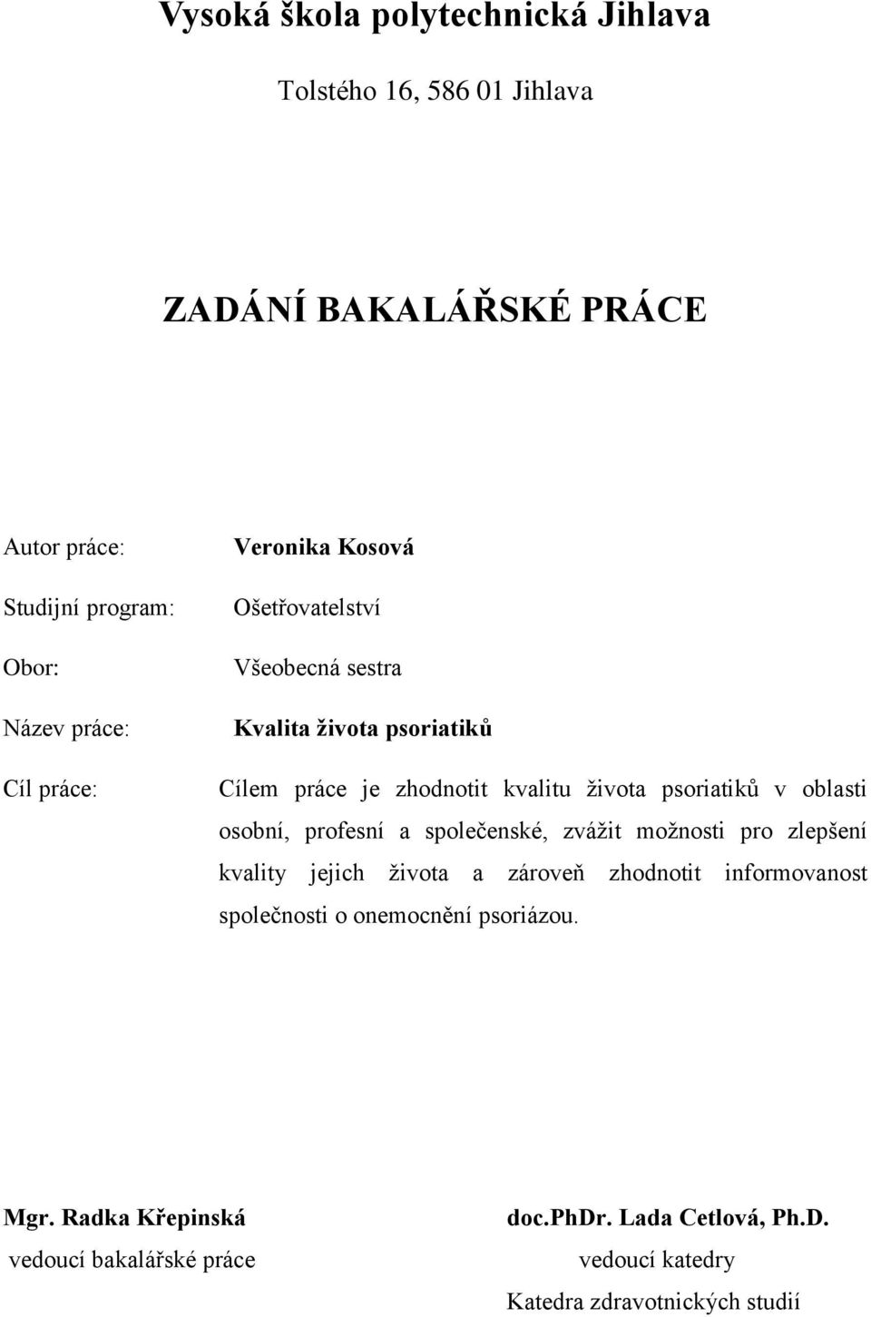 oblasti osobní, profesní a společenské, zvážit možnosti pro zlepšení kvality jejich života a zároveň zhodnotit informovanost společnosti o