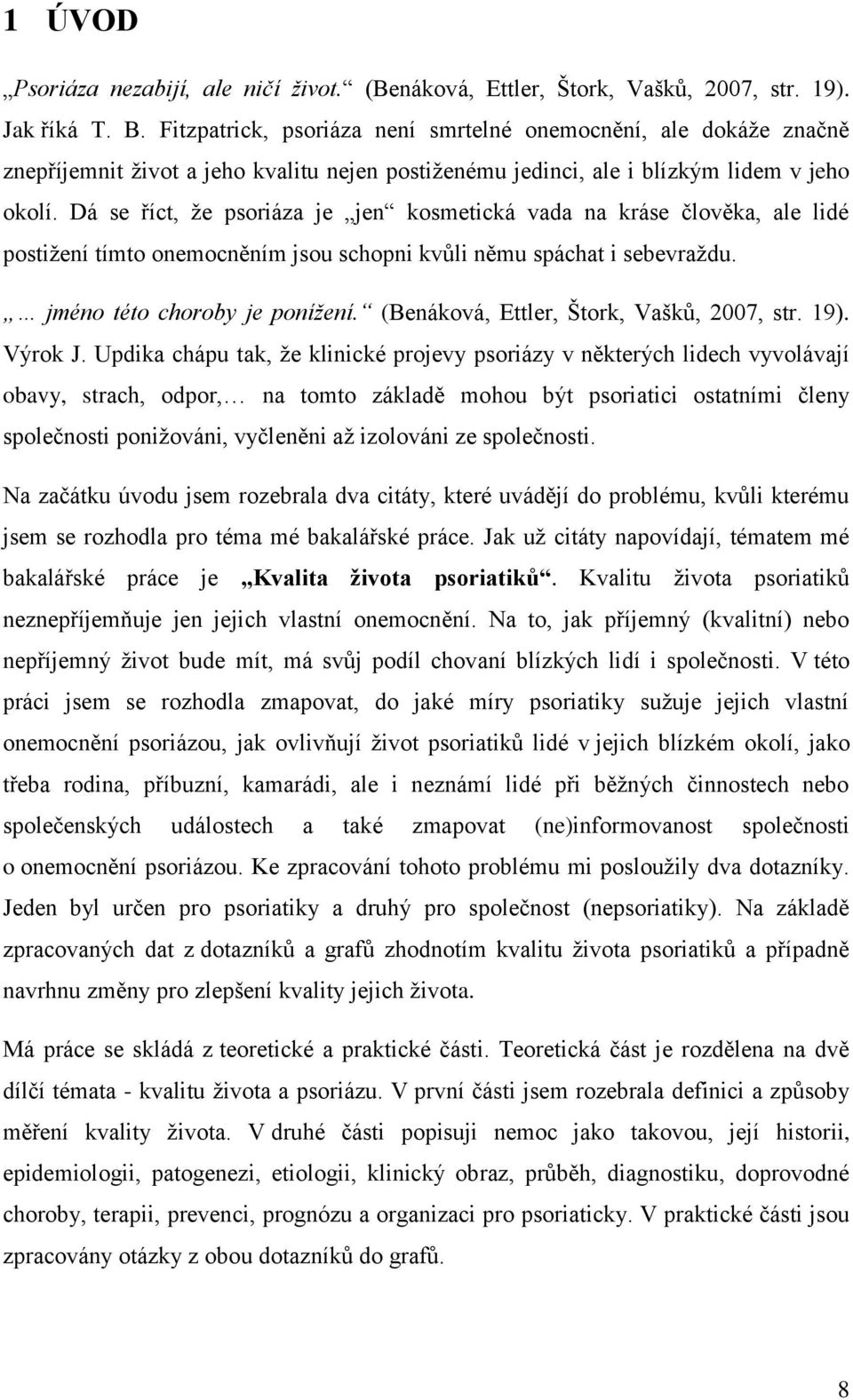 Dá se říct, že psoriáza je jen kosmetická vada na kráse člověka, ale lidé postižení tímto onemocněním jsou schopni kvůli němu spáchat i sebevraždu. jméno této choroby je ponížení.