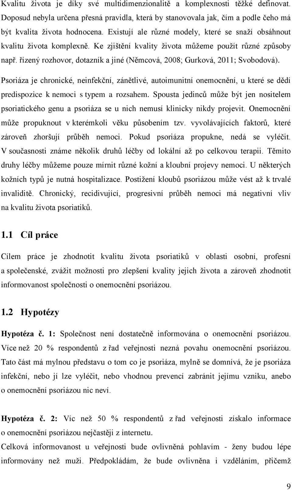 řízený rozhovor, dotazník a jiné (Němcová, 28; Gurková, 211; Svobodová).