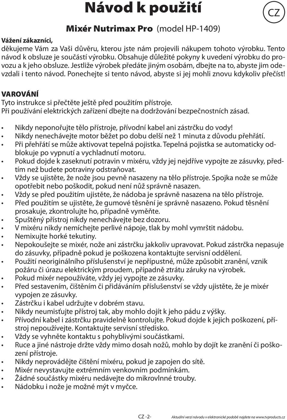 Ponechejte si tento návod, abyste si jej mohli znovu kdykoliv přečíst! VAROVÁNÍ Tyto instrukce si přečtěte ještě před použitím přístroje.