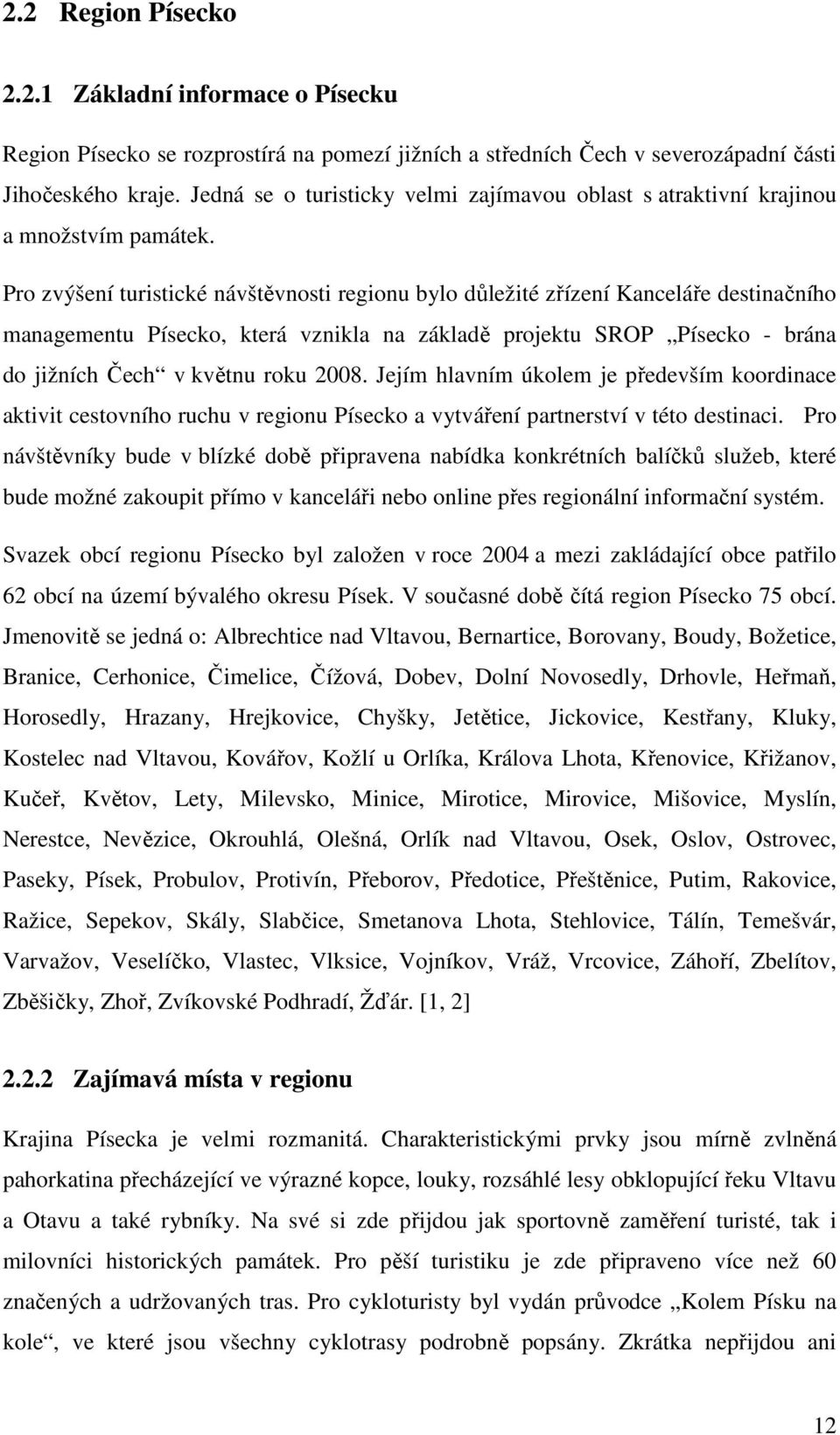 Pro zvýšení turistické návštěvnosti regionu bylo důležité zřízení Kanceláře destinačního managementu Písecko, která vznikla na základě projektu SROP Písecko - brána do jižních Čech v květnu roku 2008.