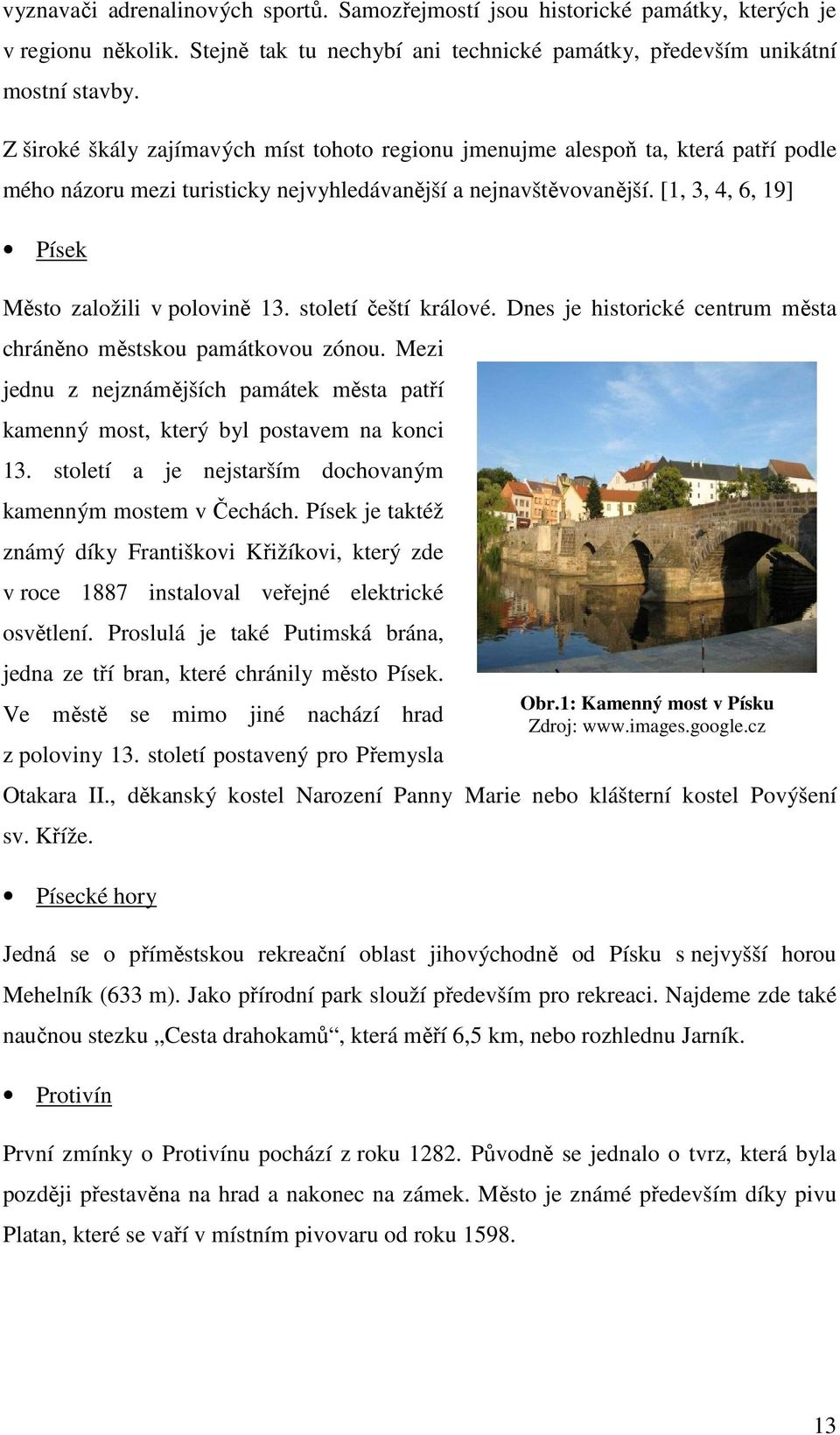 [1, 3, 4, 6, 19] Písek Město založili v polovině 13. století čeští králové. Dnes je historické centrum města chráněno městskou památkovou zónou.