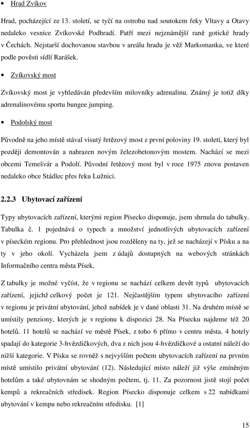 Známý je totiž díky adrenalinovému sportu bungee jumping. Podolský most Původně na jeho místě stával visutý řetězový most z první poloviny 19.