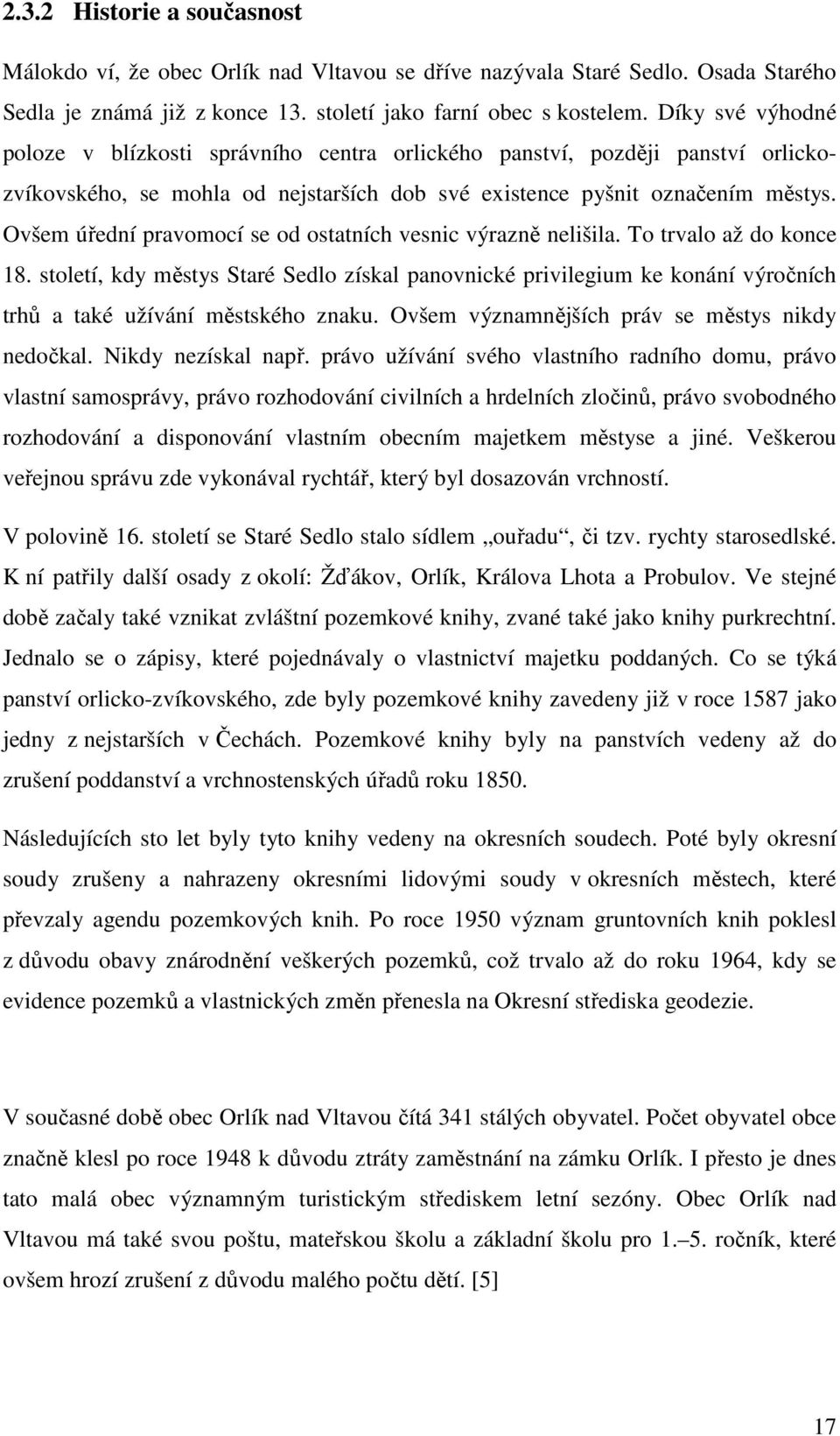 Ovšem úřední pravomocí se od ostatních vesnic výrazně nelišila. To trvalo až do konce 18.