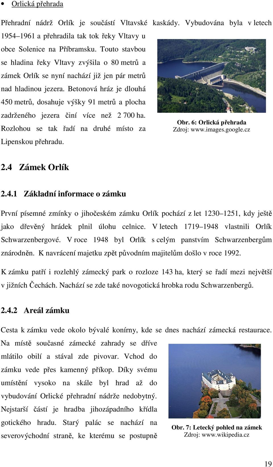 Betonová hráz je dlouhá 450 metrů, dosahuje výšky 91 metrů a plocha zadrženého jezera činí více než 2 700 ha. Rozlohou se tak řadí na druhé místo za Lipenskou přehradu. Obr.