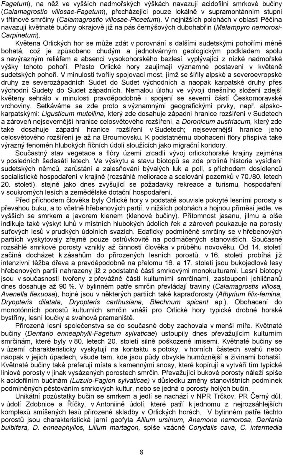 Květena Orlických hor se může zdát v porovnání s dalšími sudetskými pohořími méně bohatá, což je způsobeno chudým a jednotvárným geologickým podkladem spolu s nevýrazným reliéfem a absencí