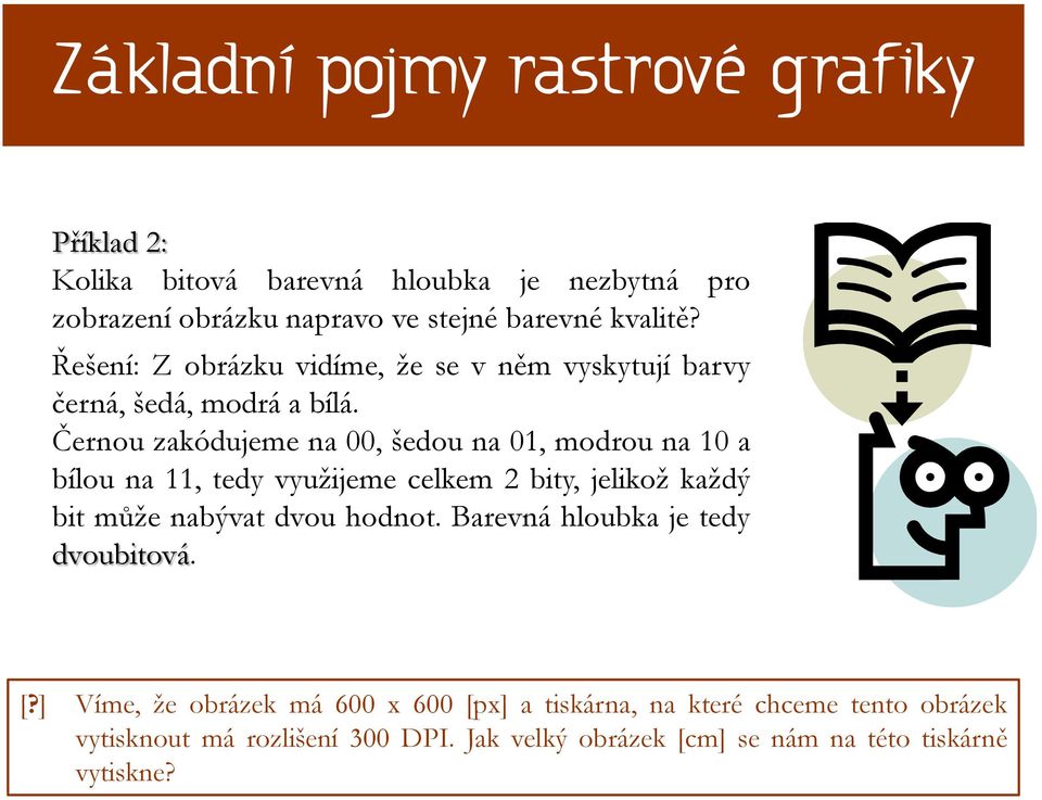 Černou zakódujeme na 00, šedou na 01, modrou na 10 a bílou na 11, tedy využijeme celkem 2 bity, jelikož každý bit může nabývat dvou hodnot.