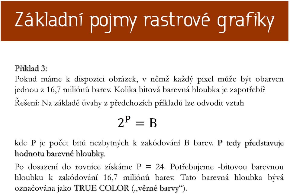 Řešení: Na základě úvahy z předchozích příkladů lze odvodit vztah kde P je počet bitů nezbytných k zakódování B barev.