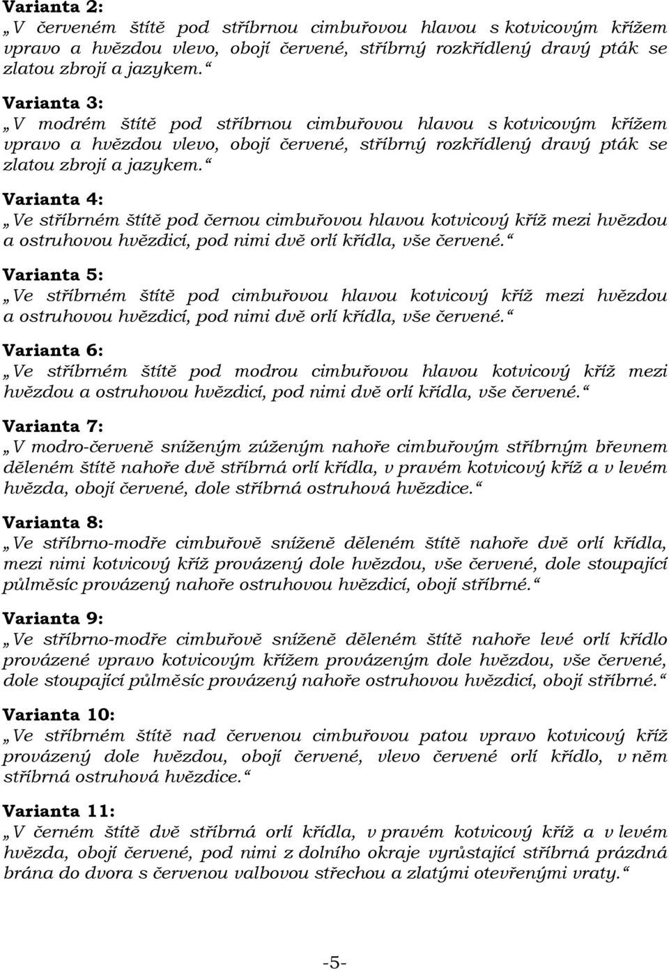 Varianta 4: Ve stříbrném štítě pod černou cimbuřovou hlavou kotvicový kříž mezi hvězdou a ostruhovou hvězdicí, pod nimi dvě orlí křídla, vše červené.