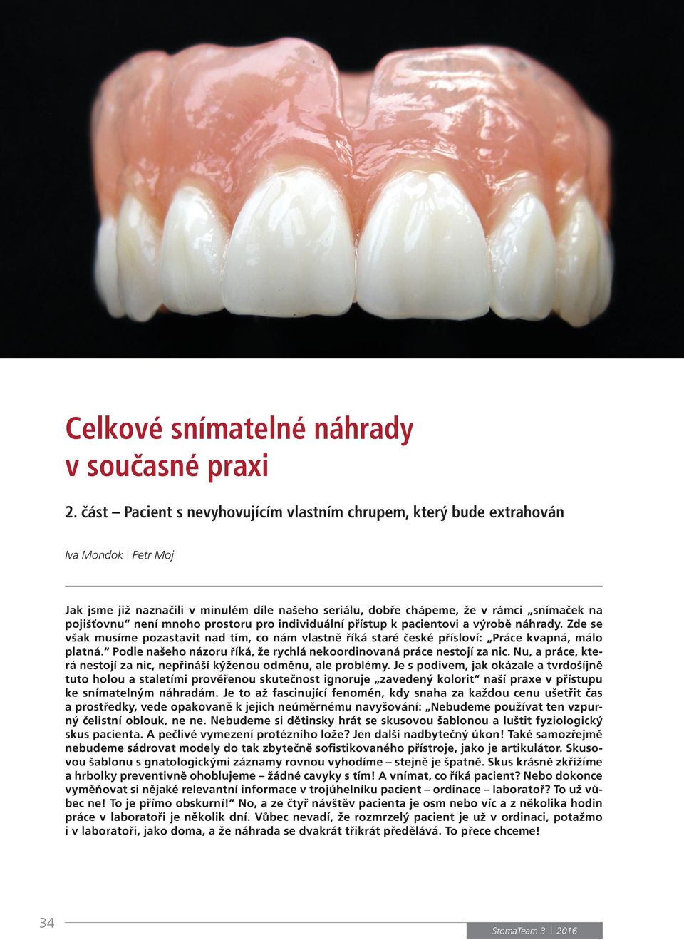 mnoho prostoru pro individuální přístup k pacientovi a výrobě náhrady. Zde se však musíme pozastavit nad tím, co nám vlastně říká staré české přísloví: Práce kvapná, málo platná.