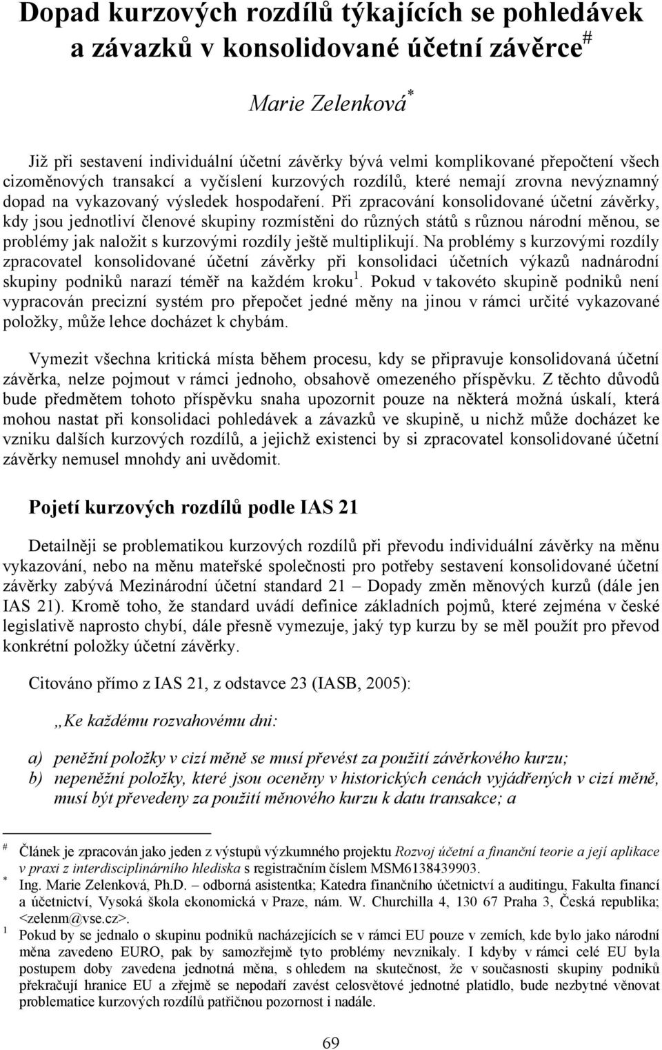 Při zpracování konsolidované účetní závěrky, kdy jsou jednotliví členové skupiny rozmístěni do různých států s různou národní měnou, se problémy jak naložit s kurzovými rozdíly ještě multiplikují.