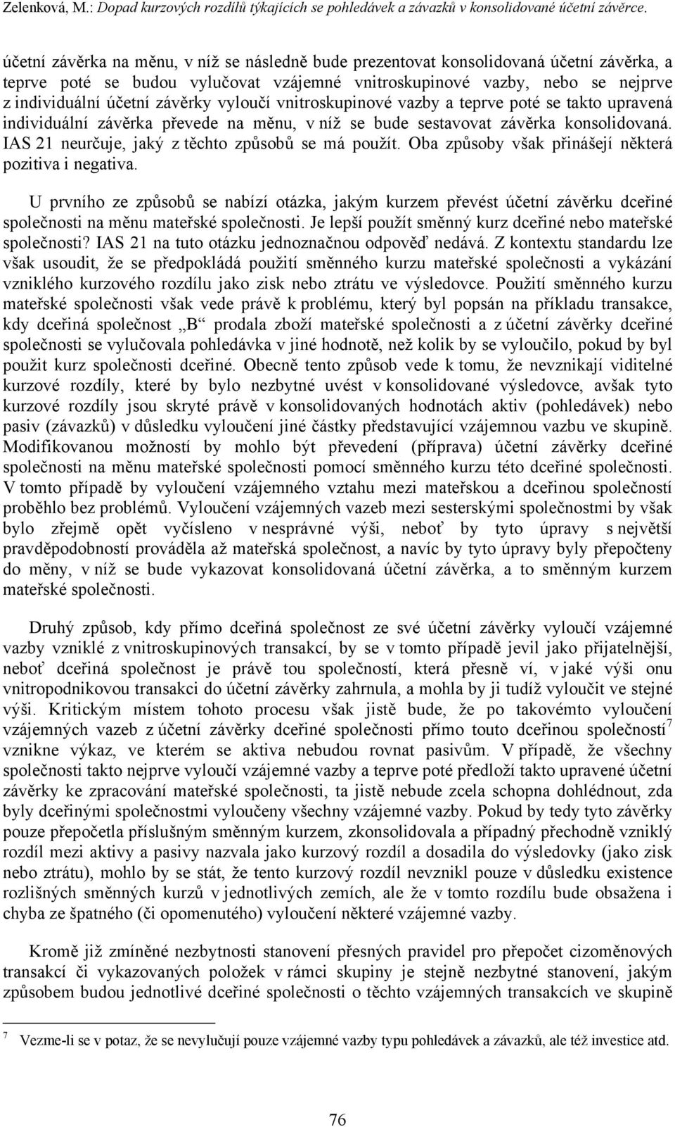 vyloučí vnitroskupinové vazby a teprve poté se takto upravená individuální závěrka převede na měnu, v níž se bude sestavovat závěrka konsolidovaná. IAS 21 neurčuje, jaký z těchto způsobů se má použít.