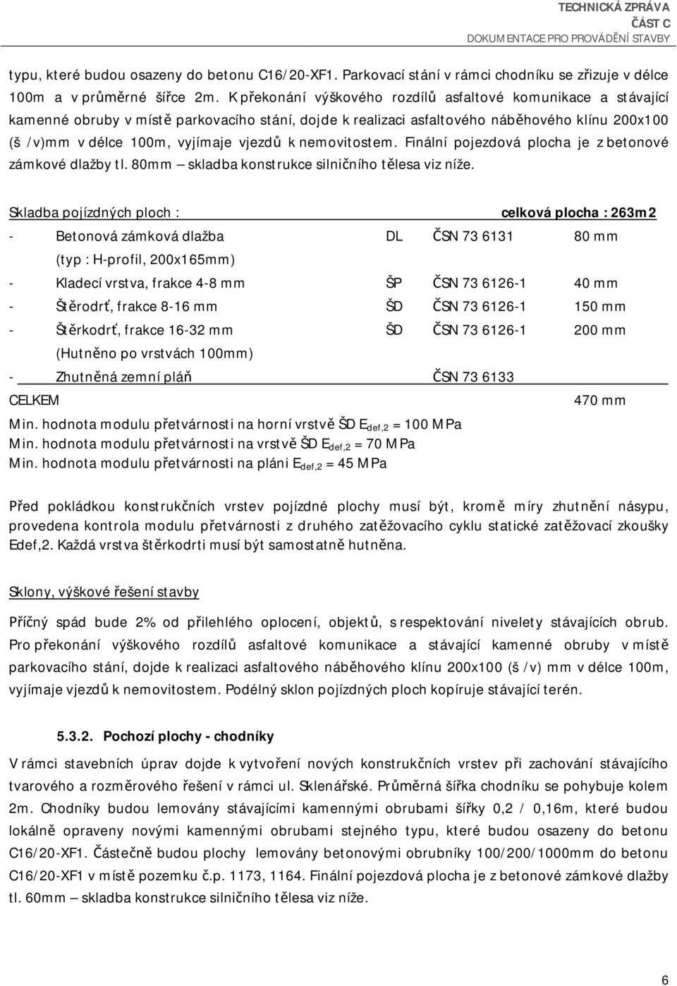 nemovitostem. Finální pojezdová plocha je z betonové zámkové dlažby tl. 80mm skladba konstrukce silni ního t lesa viz níže.