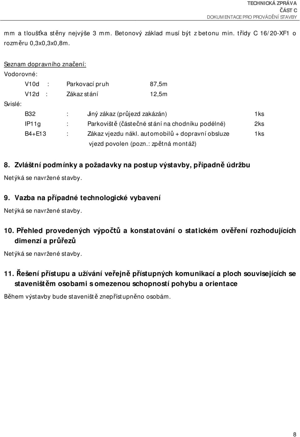 B4+E13 : Zákaz vjezdu nákl. automobil + dopravní obsluze 1ks vjezd povolen (pozn.: zp tná montáž) 8. Zvláštní podmínky a požadavky na postup výstavby, p ípadn údržbu Netýká se navržené stavby. 9.