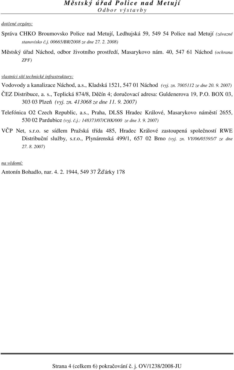 zn. 7005112 ze dne 20. 9. 2007) ČEZ Distribuce, a. s., Teplická 874/8, Děčín 4; doručovací adresa: Guldenerova 19, P.O. BOX 03, 303 03 Plzeň (vyj. zn. 413068 ze dne 11. 9. 2007) Telefónica O2 Czech Republic, a.