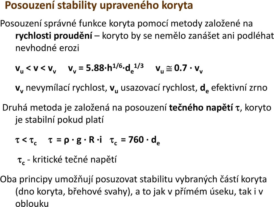 7 v v v v nevymílací rychlost, v u usazovací rychlost, d e efektivní zrno Druhá metodaje založená na posouzení tečného napětí τ, koryto je