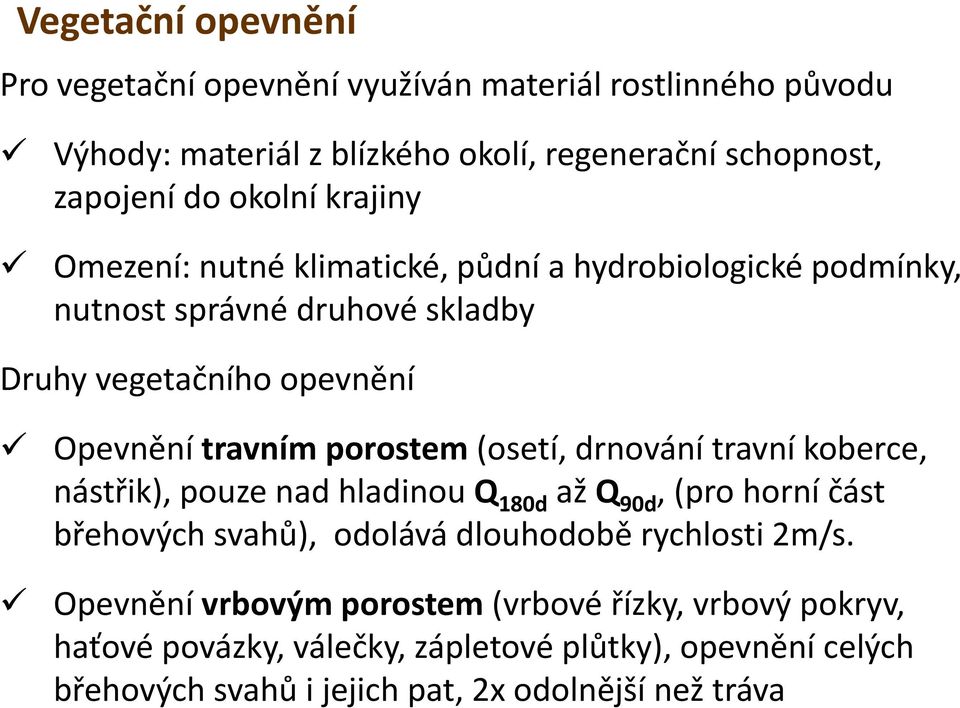 (osetí, drnování travní koberce, nástřik), pouze nad hladinou Q 180d až Q 90d, (pro horní část břehových svahů), odolává dlouhodobě rychlosti 2m/s.