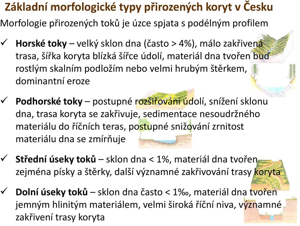 se zakřivuje, sedimentace nesoudržného dž materiálu do říčních teras, postupné snižování zrnitost materiálu dna se zmírňuje Střední úseky toků sklon dna < 1%, materiál dna tvořen zejména písky