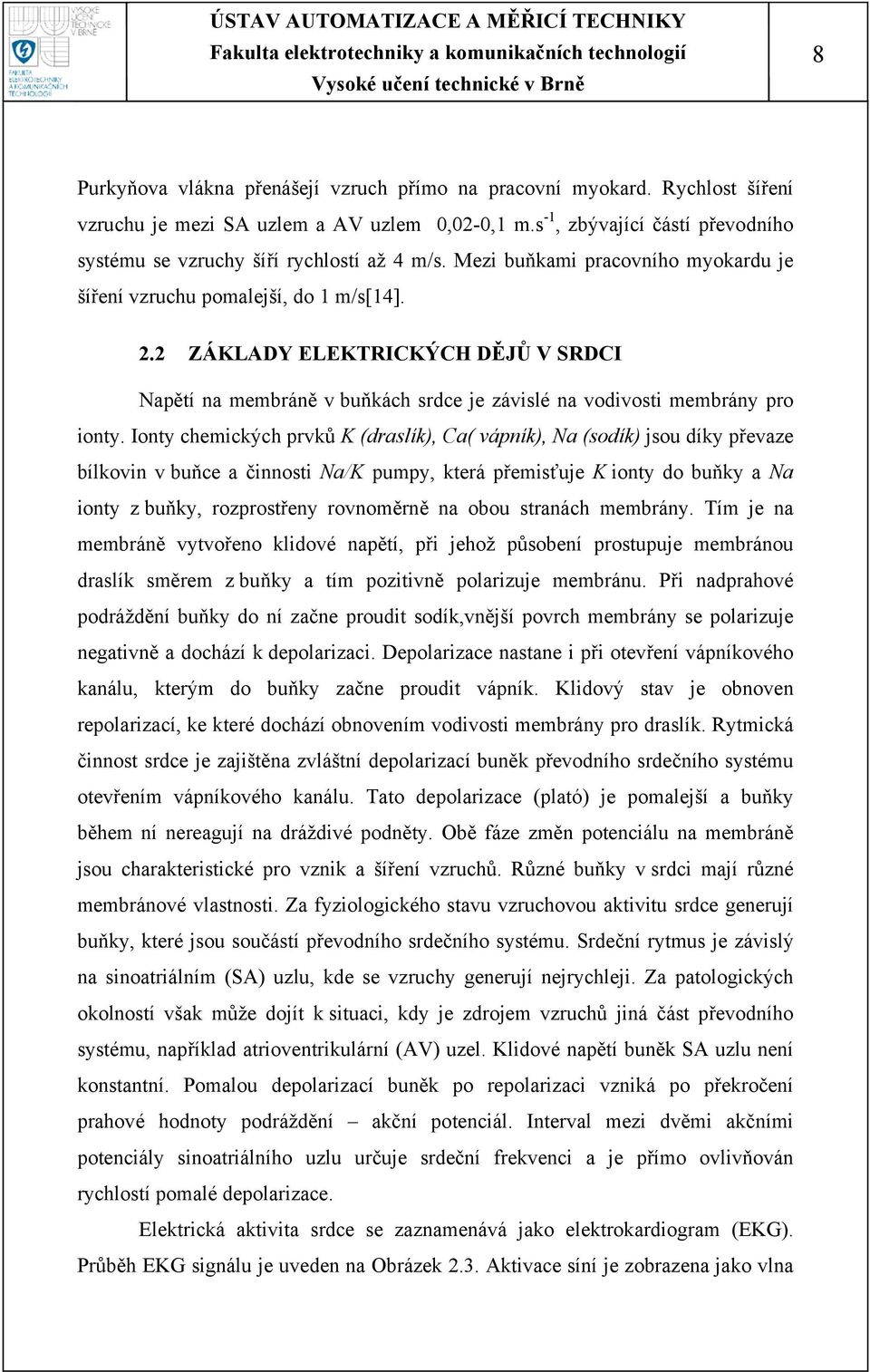 2 ZÁKLADY ELEKTRICKÝCH DĚJŮ V SRDCI Napětí na membráně v buňkách srdce je závislé na vodivosti membrány pro ionty.