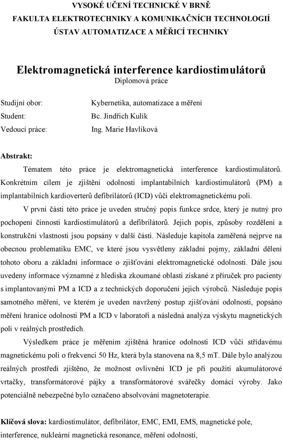 Konkrétním cílem je zjištění odolnosti implantabilních kardiostimulátorů (PM) a implantabilních kardioverterů defibrilátorů (ICD) vůči elektromagnetickému poli.