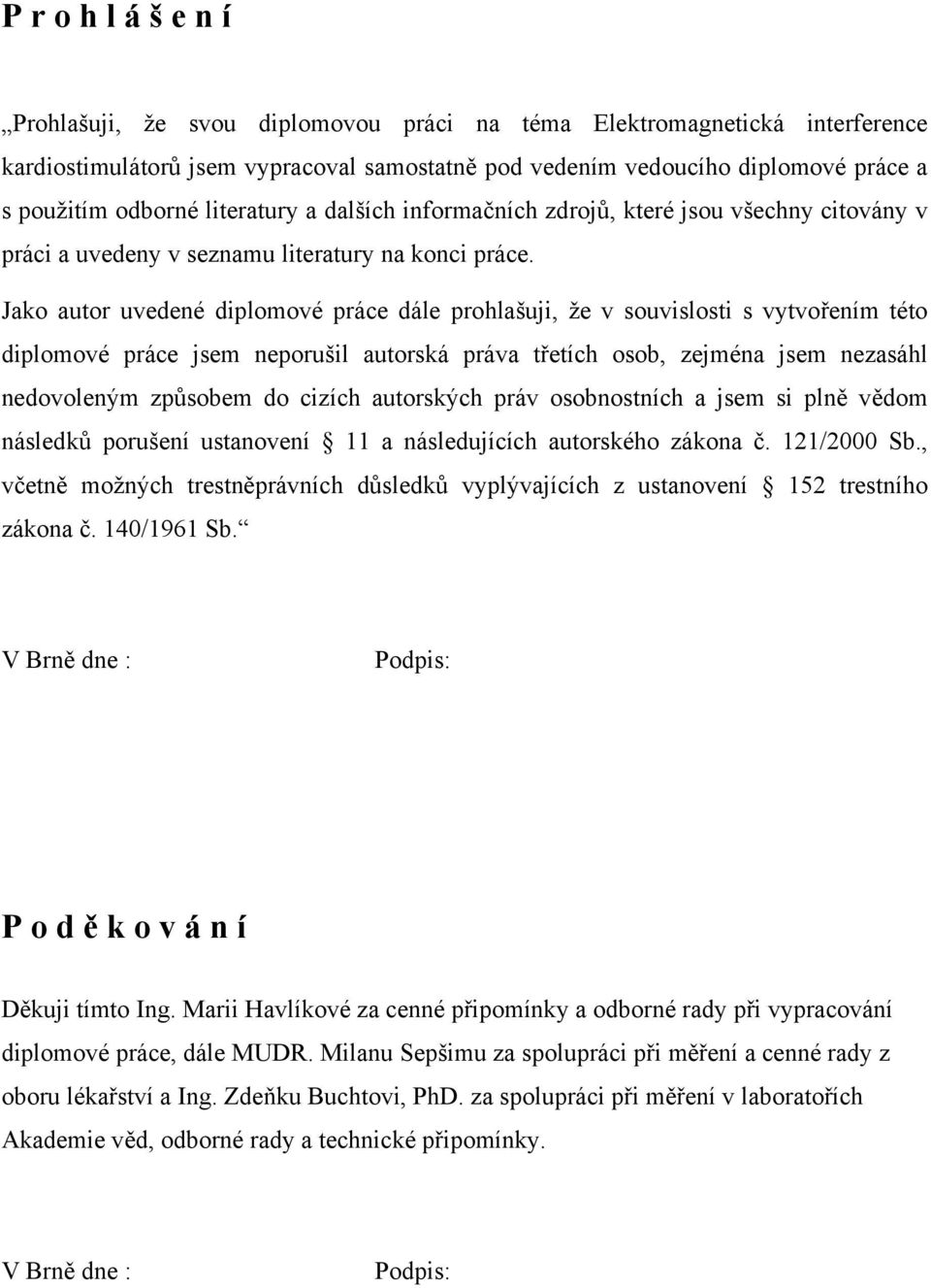 Jako autor uvedené diplomové práce dále prohlašuji, že v souvislosti s vytvořením této diplomové práce jsem neporušil autorská práva třetích osob, zejména jsem nezasáhl nedovoleným způsobem do cizích