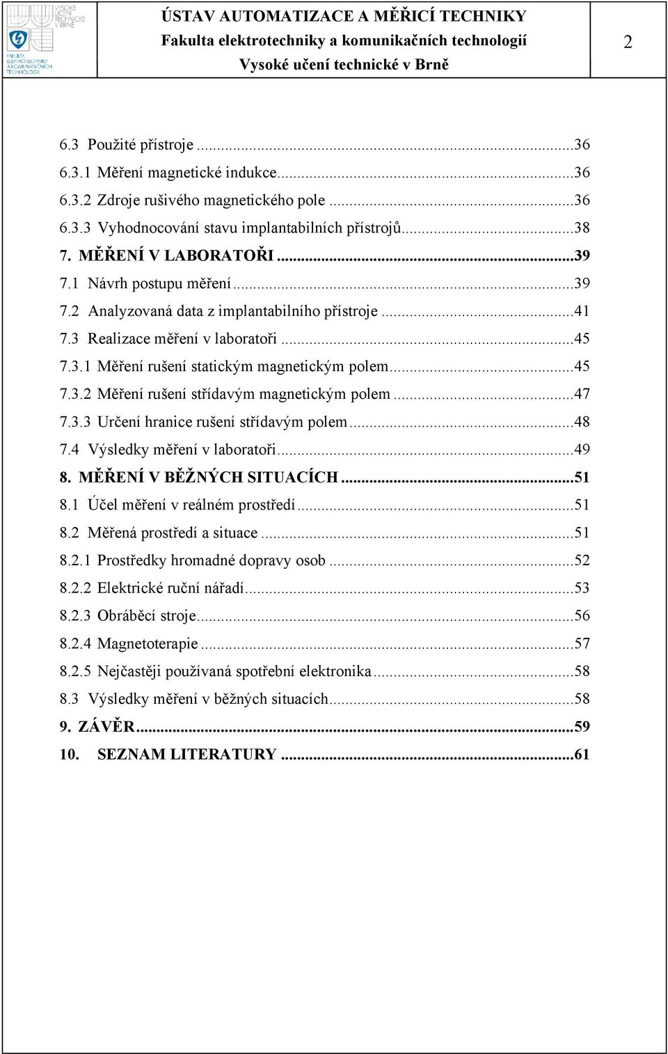 ..47 7.3.3 Určení hranice rušení střídavým polem...48 7.4 Výsledky měření v laboratoři...49 8. MĚŘENÍ V BĚŽNÝCH SITUACÍCH...51 8.1 Účel měření v reálném prostředí...51 8.2 Měřená prostředí a situace.