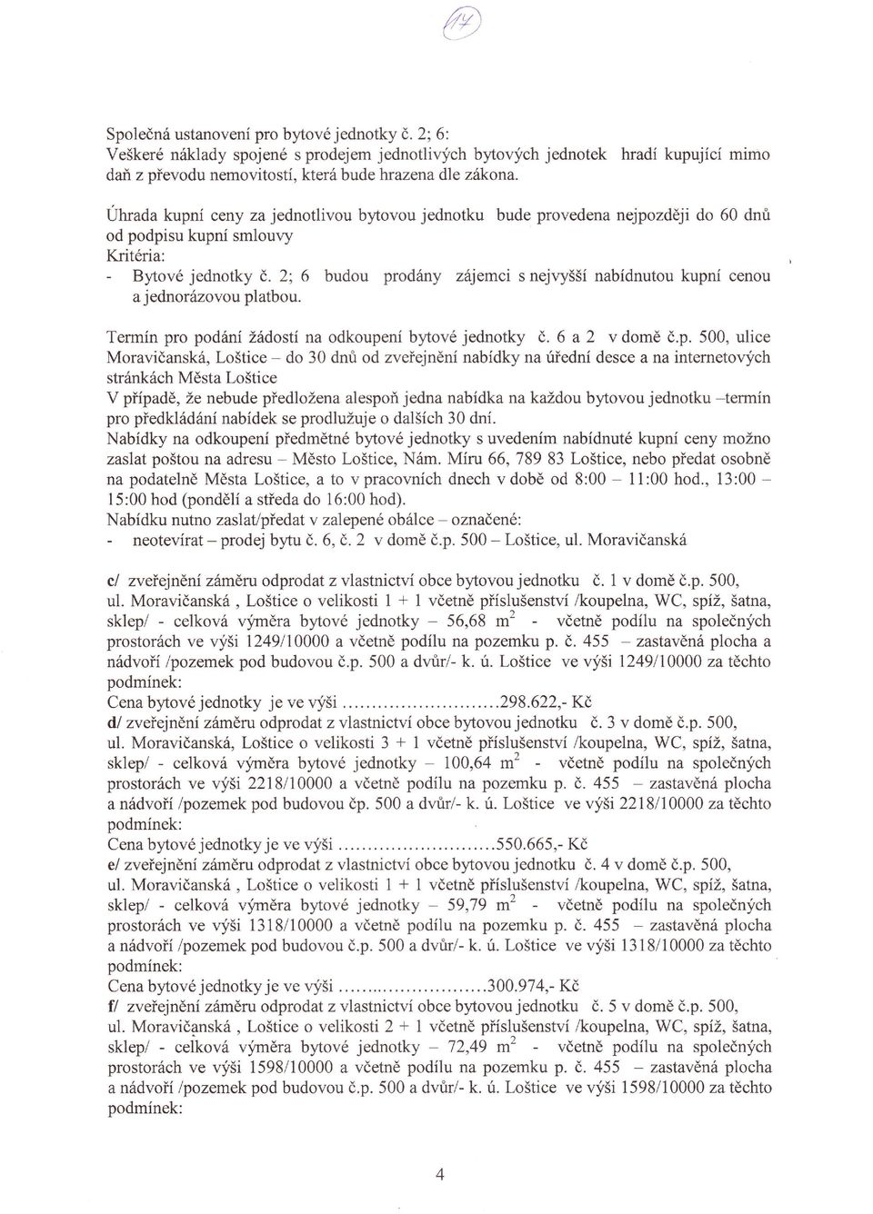 a j ednor ázov ou pl atbou Termín pro podáni žáďostí na odkoupení bytové jednotky ě 6 a 2 v domě čp 500, ulice Moravičanská, Loštice - do 30 dnri od zveťejnění nabídky na irťední desce ana