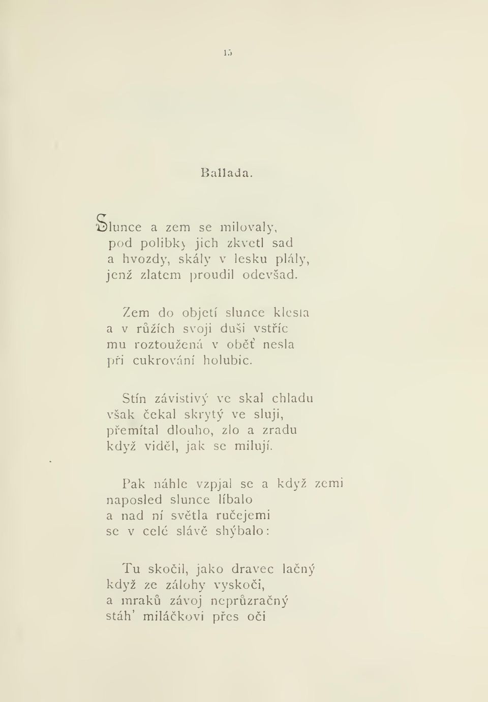 Stín závistivý ve skal chladu však ekal skrytý ve sluji, pemítal dlouho, zlo a zradu když vidl, jak se milují.